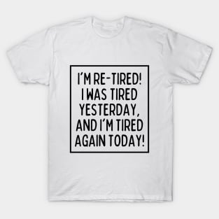 I'm re-tired! T-Shirt